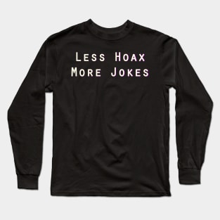 Less Hoax More Jokes Long Sleeve T-Shirt